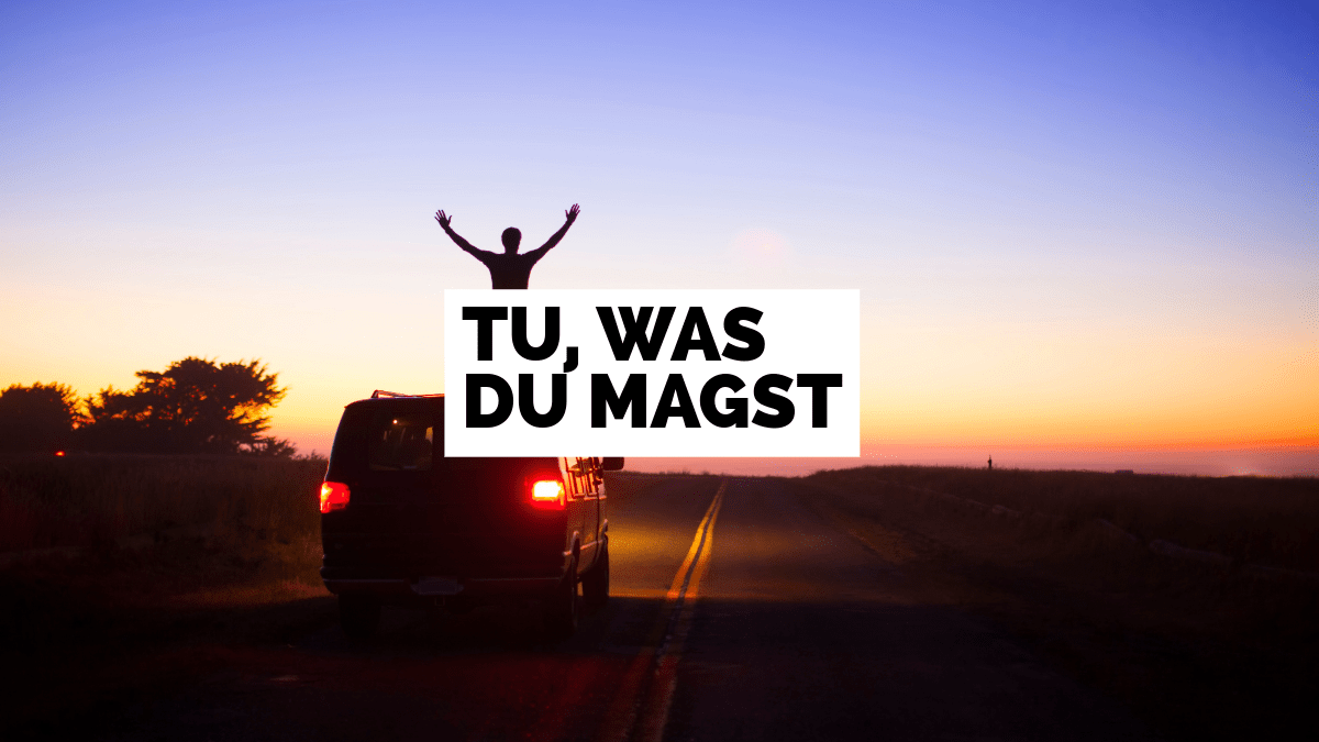Tu, was du magst!